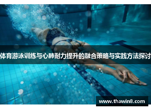 体育游泳训练与心肺耐力提升的融合策略与实践方法探讨